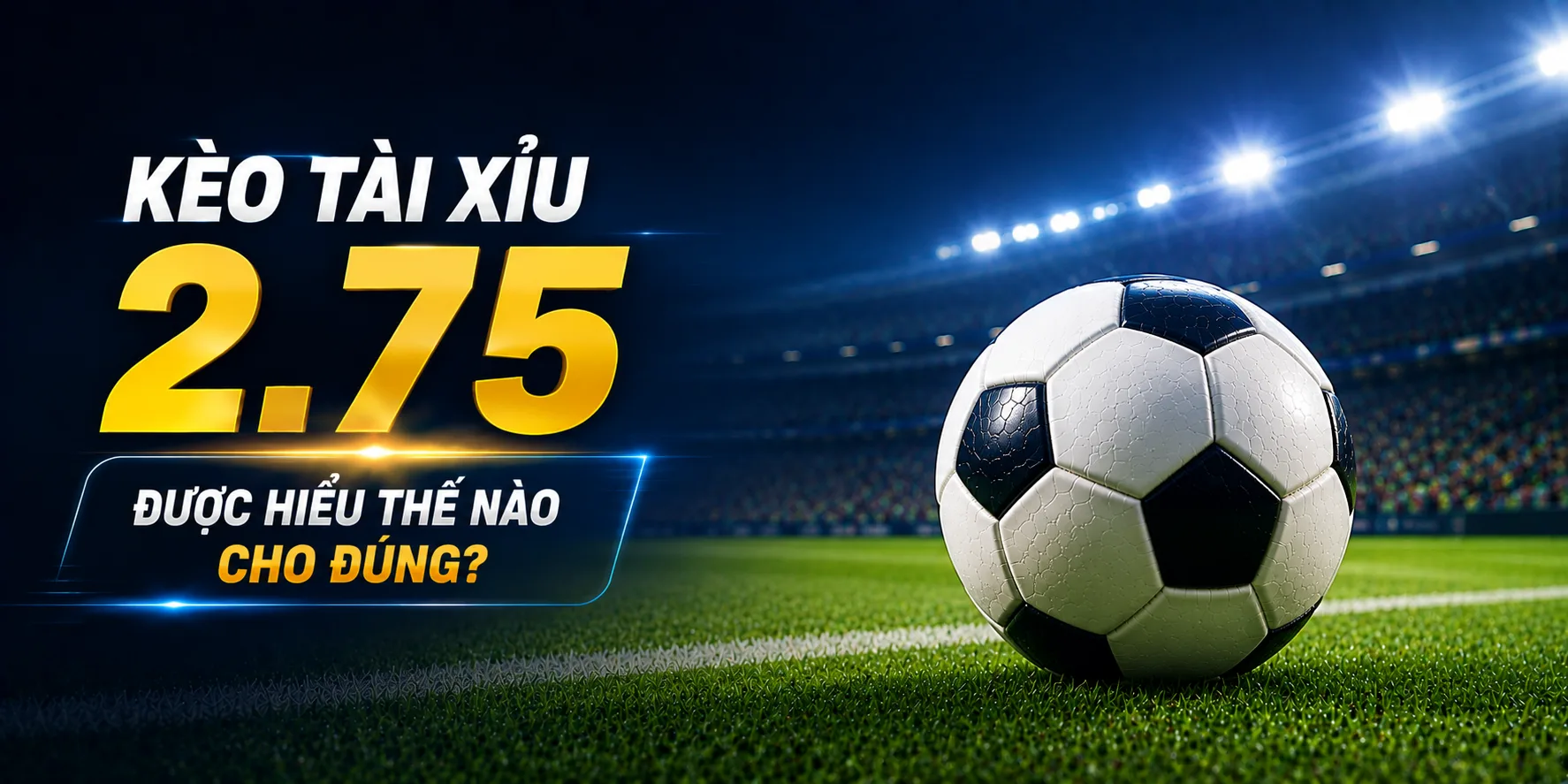 Hiểu về kèo tài xỉu 2.75